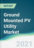 Ground Mounted PV Utility Market - Forecasts from 2021 to 2026- Product Image