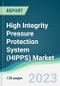 High Integrity Pressure Protection System (HIPPS) Market - Forecasts from 2023 to 2028 - Product Image