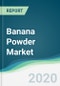 Banana Powder Market - Forecasts from 2020 to 2025 - Product Image