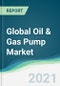Global Oil & Gas Pump Market - Forecasts from 2021 to 2026 - Product Thumbnail Image