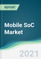 Mobile SoC Market - Forecasts from 2021 to 2026 - Product Thumbnail Image