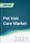 Pet Hair Care Market - Forecasts from 2021 to 2026 - Product Image