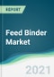 Feed Binder Market - Forecasts from 2021 to 2026 - Product Image