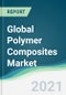 Global Polymer Composites Market - Forecasts from 2021 to 2026 - Product Thumbnail Image