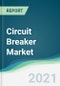 Circuit Breaker Market - Forecasts from 2021 to 2026 - Product Thumbnail Image