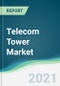 Telecom Tower Market - Forecasts from 2021 to 2026 - Product Image