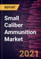 Small Caliber Ammunition Market Forecast to 2028 - COVID-19 Impact and Global Analysis by Ammunition Size, End User, Gun Type, and Geography - Product Thumbnail Image