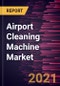 Airport Cleaning Machine Market Forecast to 2028 - COVID-19 Impact and Global Analysis by Type and Application - Product Thumbnail Image