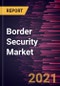 Border Security Market Forecast to 2028 - COVID-19 Impact and Global Analysis by Environment and System Systems, Biometric Systems, and Others) - Product Thumbnail Image