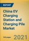 China EV Charging Station and Charging Pile Market Report, 2021 - Product Thumbnail Image