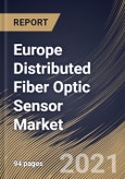 Europe Distributed Fiber Optic Sensor Market By Technology, By Application, By End User, By Country, Growth Potential, Industry Analysis Report and Forecast, 2021 - 2027- Product Image