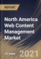 North America Web Content Management Market By Component, By Application, By Deployment Type, By Enterprise Size, By End User, By Country, Growth Potential, Industry Analysis Report and Forecast, 2021 - 2027 - Product Thumbnail Image