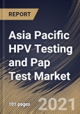 Asia Pacific HPV Testing and Pap Test Market By Type, By Application, By Product, By End Use, By Country, Growth Potential, Industry Analysis Report and Forecast, 2021 - 2027- Product Image