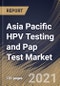 Asia Pacific HPV Testing and Pap Test Market By Type, By Application, By Product, By End Use, By Country, Growth Potential, Industry Analysis Report and Forecast, 2021 - 2027 - Product Thumbnail Image