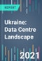Ukraine: Data Centre Landscape - 2021 to 2025 - Product Thumbnail Image