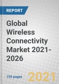 Global Wireless Connectivity Market 2021-2026- Product Image