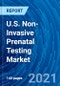 U.S. Non-Invasive Prenatal Testing Market Research and Outlook, 2021 - Trends, Growth Opportunities, Competitive Analysis and Forecasts to 2028 - Product Thumbnail Image