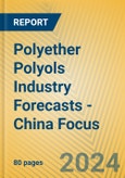 Polyether Polyols Industry Forecasts - China Focus- Product Image