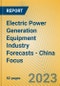 Electric Power Generation Equipment Industry Forecasts - China Focus - Product Thumbnail Image