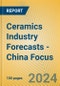 Ceramics Industry Forecasts - China Focus - Product Image