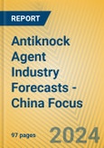 Antiknock Agent Industry Forecasts - China Focus- Product Image