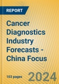 Cancer Diagnostics Industry Forecasts - China Focus- Product Image