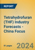 Tetrahydrofuran (THF) Industry Forecasts - China Focus- Product Image