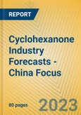 Cyclohexanone Industry Forecasts - China Focus- Product Image
