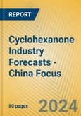 Cyclohexanone Industry Forecasts - China Focus- Product Image