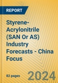 Styrene-Acrylonitrile (SAN or AS) Industry Forecasts - China Focus- Product Image