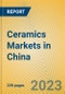 Ceramics Markets in China - Product Image