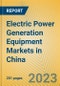 Electric Power Generation Equipment Markets in China - Product Image