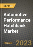 Automotive Performance Hatchback Market - Revenue, Trends, Growth Opportunities, Competition, COVID-19 Strategies, Regional Analysis and Future Outlook to 2030 (By Products, Applications, End Cases)- Product Image