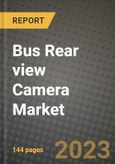 2023 Bus Rear view Camera Market - Revenue, Trends, Growth Opportunities, Competition, COVID Strategies, Regional Analysis and Future outlook to 2030 (by products, applications, end cases)- Product Image