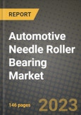 Automotive Needle Roller Bearing Market - Revenue, Trends, Growth Opportunities, Competition, COVID-19 Strategies, Regional Analysis and Future Outlook to 2030 (By Products, Applications, End Cases)- Product Image