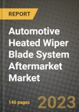 Automotive Heated Wiper Blade System Aftermarket Market - Revenue, Trends, Growth Opportunities, Competition, COVID-19 Strategies, Regional Analysis and Future Outlook to 2030 (By Products, Applications, End Cases)- Product Image
