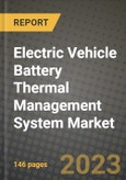 2023 Electric Vehicle Battery Thermal Management System Market - Revenue, Trends, Growth Opportunities, Competition, COVID Strategies, Regional Analysis and Future outlook to 2030 (by products, applications, end cases)- Product Image
