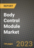 Body Control Module Market - Revenue, Trends, Growth Opportunities, Competition, COVID-19 Strategies, Regional Analysis and Future Outlook to 2030 (By Products, Applications, End Cases)- Product Image
