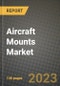 Aircraft Mounts Market - Revenue, Trends, Growth Opportunities, Competition, COVID-19 Strategies, Regional Analysis and Future Outlook to 2030 (By Products, Applications, End Cases) - Product Image