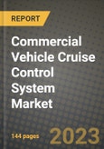 2023 Commercial Vehicle Cruise Control System Market - Revenue, Trends, Growth Opportunities, Competition, COVID Strategies, Regional Analysis and Future outlook to 2030 (by products, applications, end cases)- Product Image
