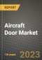 Aircraft Door Market - Revenue, Trends, Growth Opportunities, Competition, COVID-19 Strategies, Regional Analysis and Future Outlook to 2030 (By Products, Applications, End Cases) - Product Image