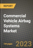 2023 Commercial Vehicle Airbag Systems Market - Revenue, Trends, Growth Opportunities, Competition, COVID Strategies, Regional Analysis and Future outlook to 2030 (by products, applications, end cases)- Product Image