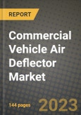 Commercial Vehicle Air Deflector Market - Revenue, Trends, Growth Opportunities, Competition, COVID-19 Strategies, Regional Analysis and Future Outlook to 2030 (By Products, Applications, End Cases)- Product Image