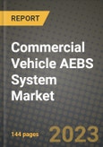 2023 Commercial Vehicle AEBS System Market - Revenue, Trends, Growth Opportunities, Competition, COVID Strategies, Regional Analysis and Future outlook to 2030 (by products, applications, end cases)- Product Image