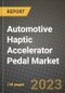 2023 Automotive Haptic Accelerator Pedal Market - Revenue, Trends, Growth Opportunities, Competition, COVID Strategies, Regional Analysis and Future outlook to 2030 (by products, applications, end cases) - Product Image