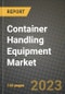 2023 Container Handling Equipment Market - Revenue, Trends, Growth Opportunities, Competition, COVID Strategies, Regional Analysis and Future outlook to 2030 (by products, applications, end cases) - Product Image