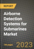 2023 Airborne Detection Systems for Submarines Market - Revenue, Trends, Growth Opportunities, Competition, COVID Strategies, Regional Analysis and Future outlook to 2030 (by products, applications, end cases)- Product Image