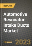 Automotive Resonator Intake Ducts Market - Revenue, Trends, Growth Opportunities, Competition, COVID-19 Strategies, Regional Analysis and Future Outlook to 2030 (By Products, Applications, End Cases)- Product Image