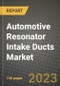 Automotive Resonator Intake Ducts Market - Revenue, Trends, Growth Opportunities, Competition, COVID-19 Strategies, Regional Analysis and Future Outlook to 2030 (By Products, Applications, End Cases) - Product Image