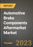 2023 Automotive Brake Components Aftermarket Market - Revenue, Trends, Growth Opportunities, Competition, COVID Strategies, Regional Analysis and Future outlook to 2030 (by products, applications, end cases)- Product Image